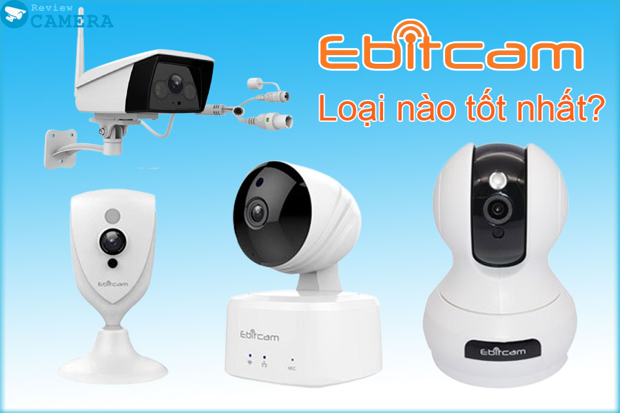 Đánh giá chi tiết Camera Ebitcam - Cấu hình cao mà có mức giá bình dân