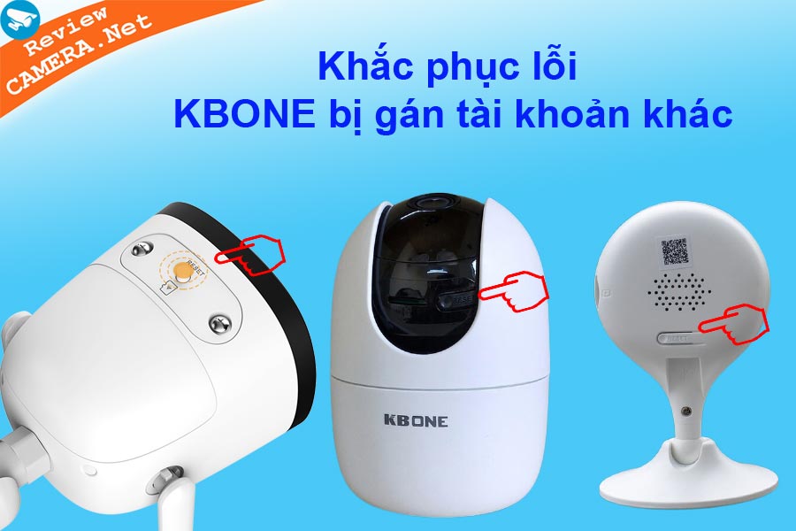 Camera Kbone - Hướng dẫn lấy lại mật khẩu và khắc phục lỗi Kbone bị gán tài khoản khác