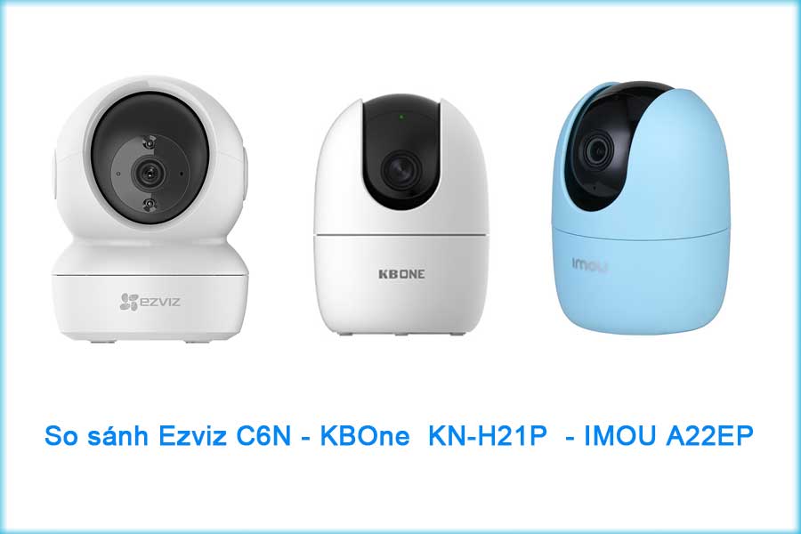 So sánh chi tiết Camera Ezviz C6N - Kbone H21P - Imou A22EP